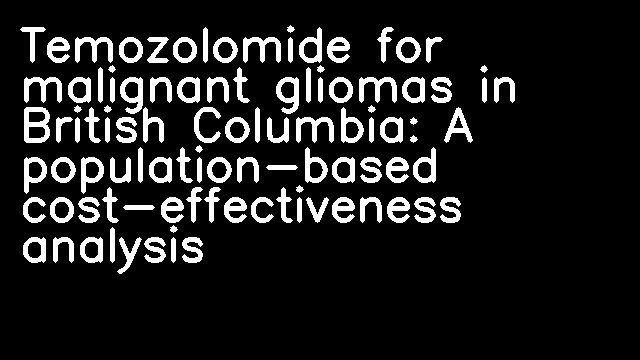 Temozolomide for malignant gliomas in British Columbia: A population-based cost-effectiveness analysis