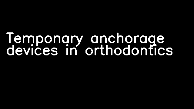 Temponary anchorage devices in orthodontics