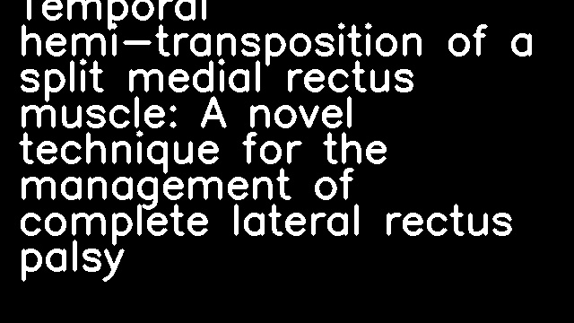 Temporal hemi-transposition of a split medial rectus muscle: A novel technique for the management of complete lateral rectus palsy