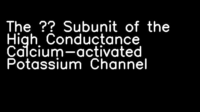 The β Subunit of the High Conductance Calcium-activated Potassium Channel