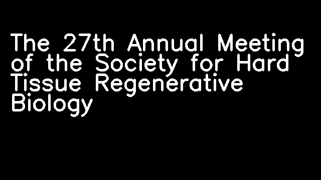 The 27th Annual Meeting of the Society for Hard Tissue Regenerative Biology