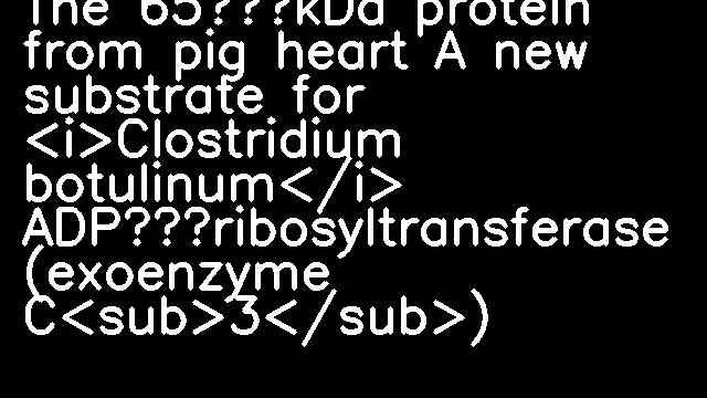 The 65‐kDa protein from pig heart A new substrate for <i>Clostridium botulinum</i> ADP‐ribosyltransferase (exoenzyme C<sub>3</sub>)