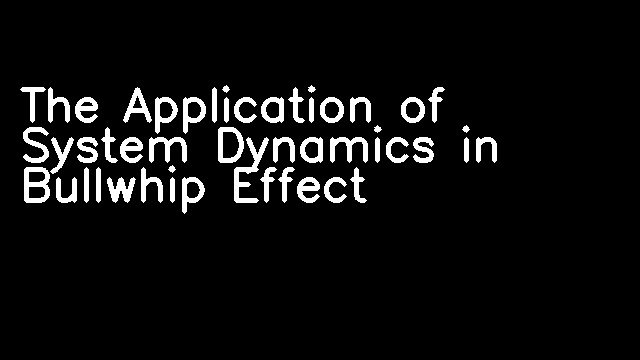 The Application of System Dynamics in Bullwhip Effect