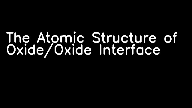 The Atomic Structure of Oxide/Oxide Interface