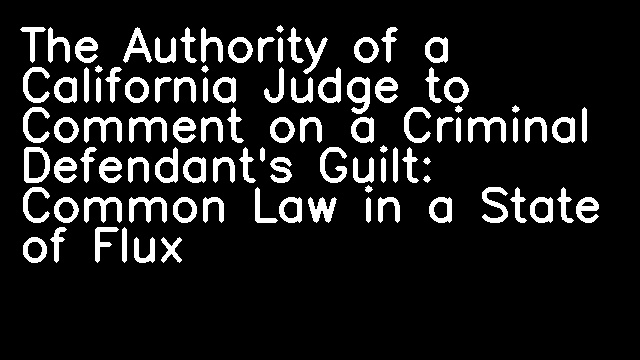 The Authority of a California Judge to Comment on a Criminal Defendant's Guilt: Common Law in a State of Flux