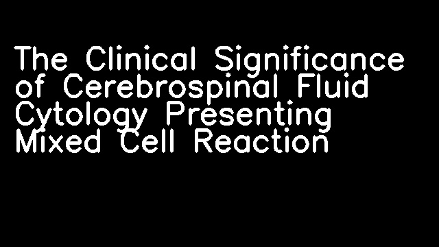 The Clinical Significance of Cerebrospinal Fluid Cytology Presenting Mixed Cell Reaction