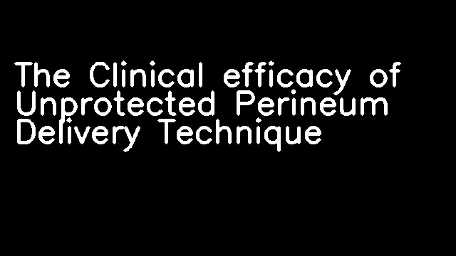 The Clinical efficacy of Unprotected Perineum Delivery Technique