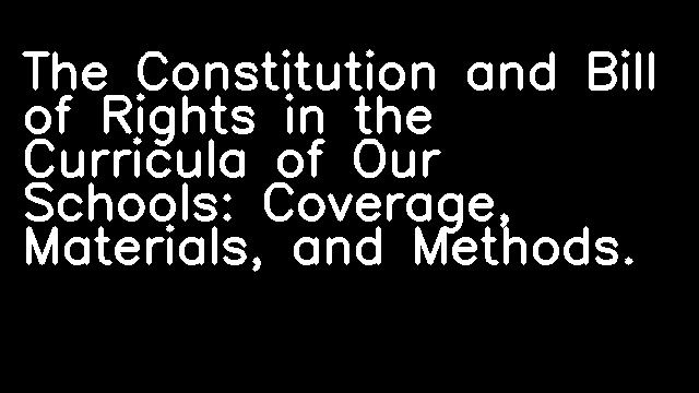 The Constitution and Bill of Rights in the Curricula of Our Schools: Coverage, Materials, and Methods.