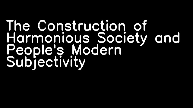 The Construction of Harmonious Society and People's Modern Subjectivity