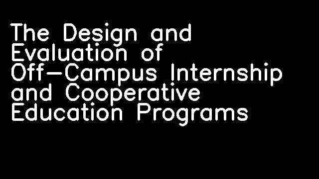 The Design and Evaluation of Off-Campus Internship and Cooperative Education Programs