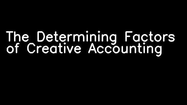 The Determining Factors of Creative Accounting