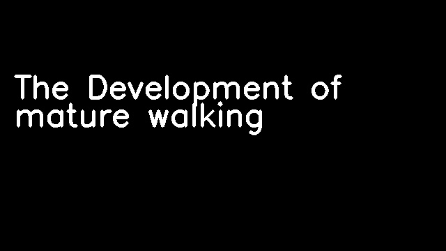 The Development of mature walking