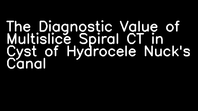 The Diagnostic Value of Multislice Spiral CT in Cyst of Hydrocele Nuck's Canal