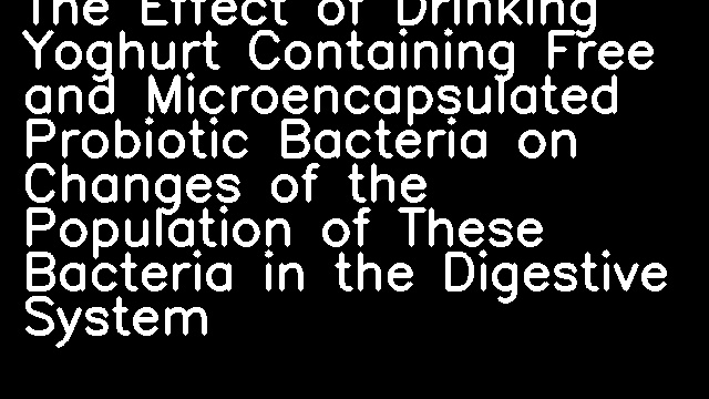 The Effect of Drinking Yoghurt Containing Free and Microencapsulated Probiotic Bacteria on Changes of the Population of These Bacteria in the Digestive System