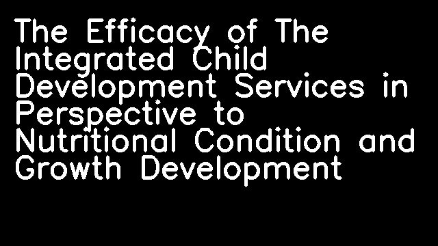 The Efficacy of The Integrated Child Development Services in Perspective to Nutritional Condition and Growth Development