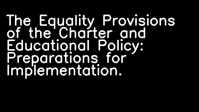 The Equality Provisions of the Charter and Educational Policy: Preparations for Implementation.