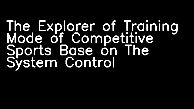 The Explorer of Training Mode of Competitive Sports Base on The System Control