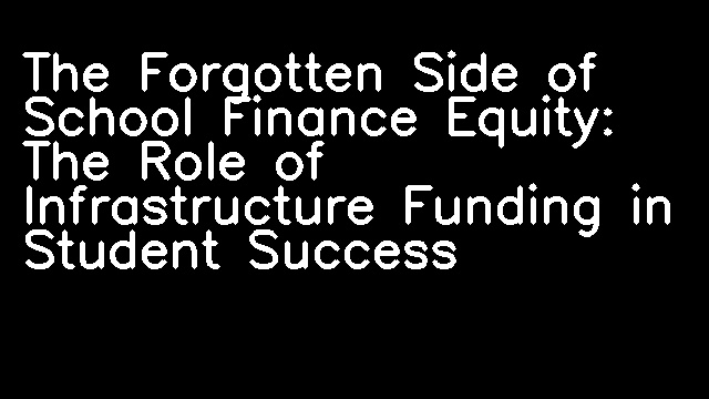 The Forgotten Side of School Finance Equity: The Role of Infrastructure Funding in Student Success