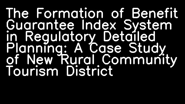 The Formation of Benefit Guarantee Index System in Regulatory Detailed Planning: A Case Study of New Rural Community Tourism District