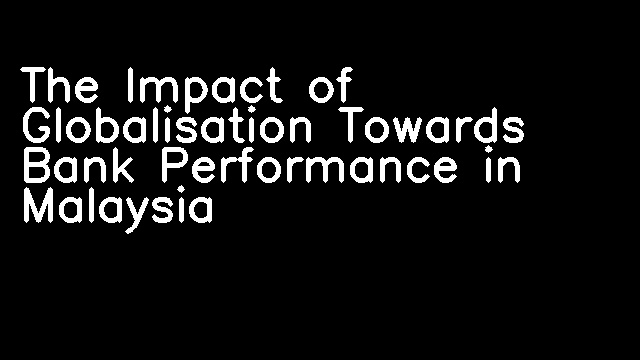 The Impact of Globalisation Towards Bank Performance in Malaysia