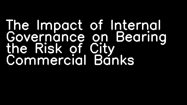 The Impact of Internal Governance on Bearing the Risk of City Commercial Banks