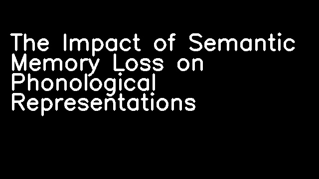 The Impact of Semantic Memory Loss on Phonological Representations