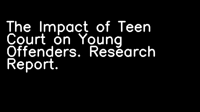 The Impact of Teen Court on Young Offenders. Research Report.