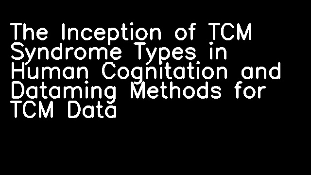 The Inception of TCM Syndrome Types in Human Cognitation and Dataming Methods for TCM Data