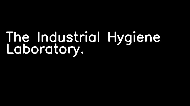 The Industrial Hygiene Laboratory.