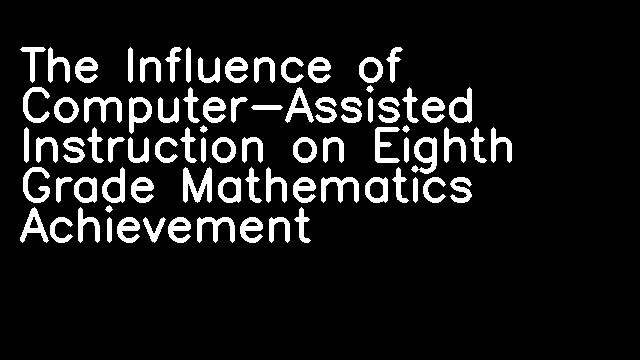 The Influence of Computer-Assisted Instruction on Eighth Grade Mathematics Achievement