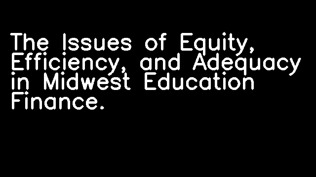 The Issues of Equity, Efficiency, and Adequacy in Midwest Education Finance.