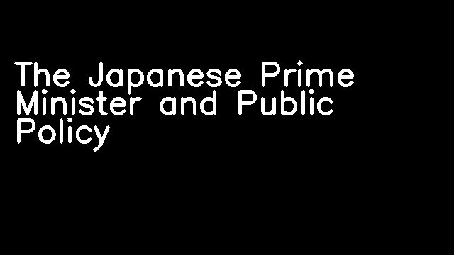 The Japanese Prime Minister and Public Policy