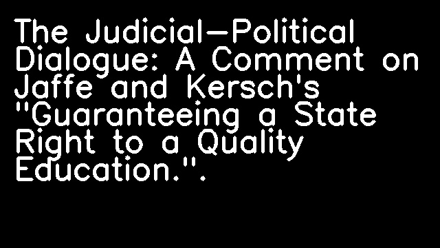 The Judicial-Political Dialogue: A Comment on Jaffe and Kersch's "Guaranteeing a State Right to a Quality Education.".