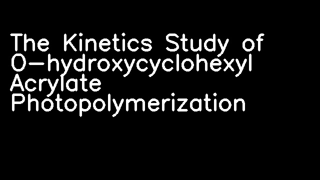 The Kinetics Study of O-hydroxycyclohexyl Acrylate Photopolymerization