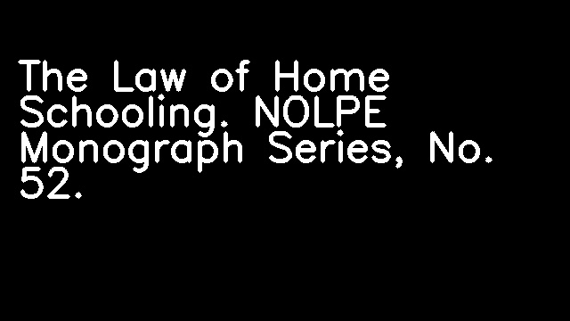 The Law of Home Schooling. NOLPE Monograph Series, No. 52.