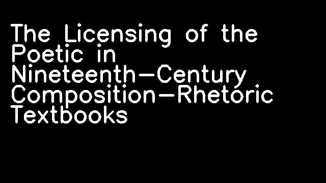 The Licensing of the Poetic in Nineteenth-Century Composition-Rhetoric Textbooks