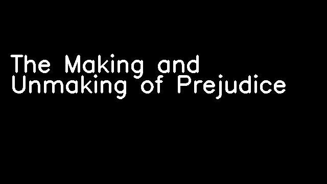 The Making and Unmaking of Prejudice