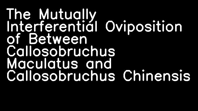 The Mutually Interferential Oviposition of Between Callosobruchus Maculatus and Callosobruchus Chinensis