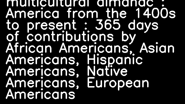 The Peoples multicultural almanac : America from the 1400s to present : 365 days of contributions by African Americans, Asian Americans, Hispanic Americans, Native Americans, European Americans