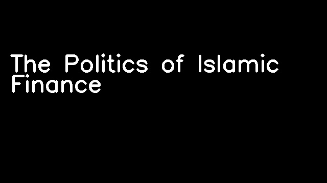 The Politics of Islamic Finance