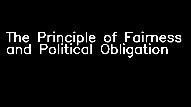 The Principle of Fairness and Political Obligation