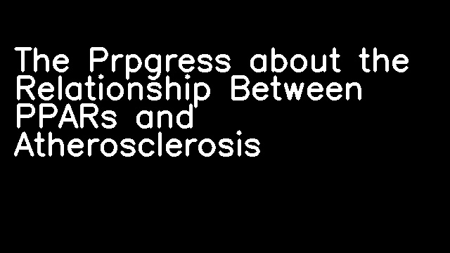 The Prpgress about the Relationship Between PPARs and Atherosclerosis