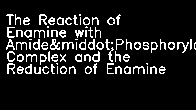 The Reaction of Enamine with Amide&middot;Phosphorylchloride Complex and the Reduction of Enamine