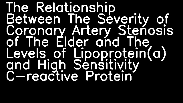 The Relationship Between The Severity of Coronary Artery Stenosis of The Elder and The Levels of Lipoprotein(a) and High Sensitivity C-reactive Protein