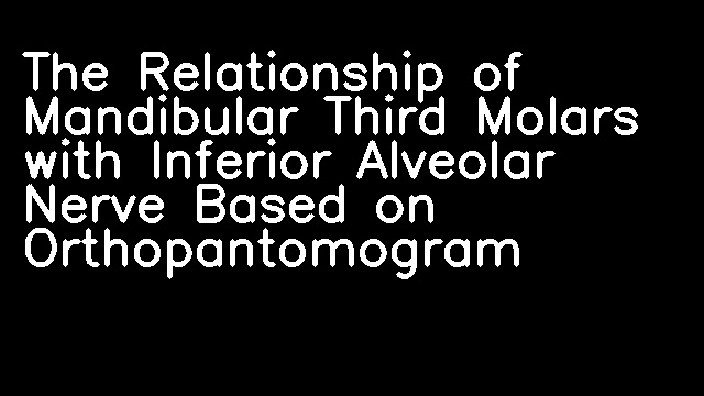 The Relationship of Mandibular Third Molars with Inferior Alveolar Nerve Based on Orthopantomogram