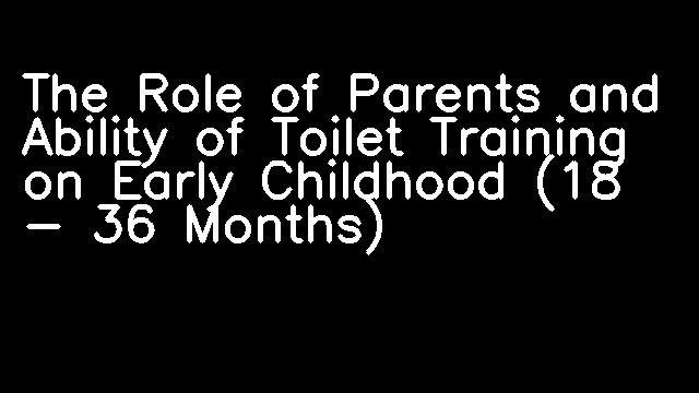 The Role of Parents and Ability of Toilet Training on Early Childhood (18 - 36 Months)