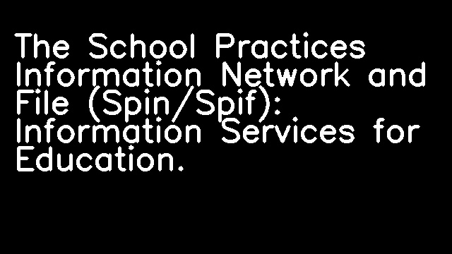 The School Practices Information Network and File (Spin/Spif): Information Services for Education.