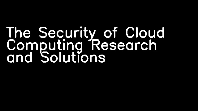 The Security of Cloud Computing Research and Solutions