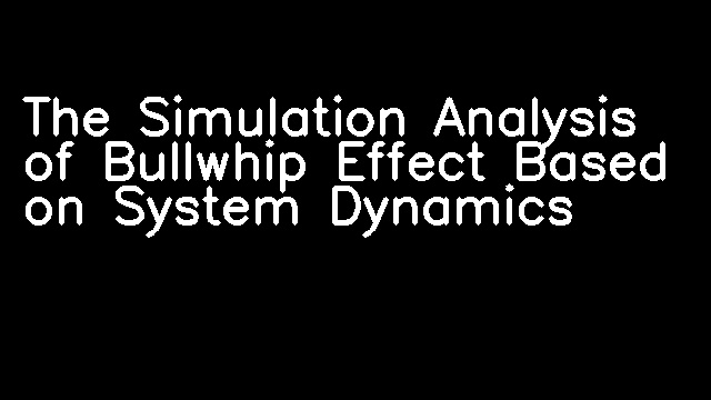 The Simulation Analysis of Bullwhip Effect Based on System Dynamics