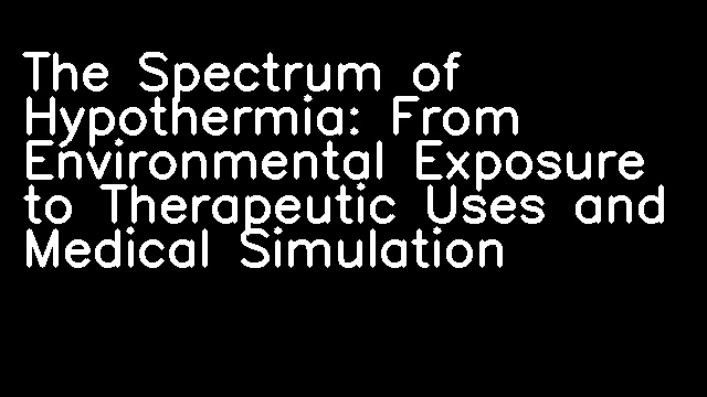 The Spectrum of Hypothermia: From Environmental Exposure to Therapeutic Uses and Medical Simulation